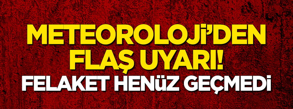 Meteoroloji'den sok dakika uyarısı! Felaket henüz geçmedi