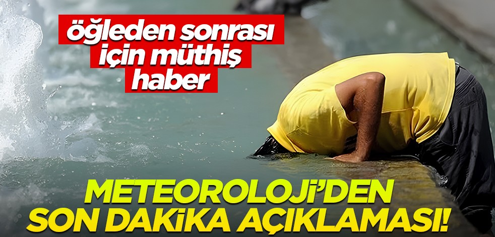 Meteoroloji'den son dakika açıklaması! Öğleden sonra...