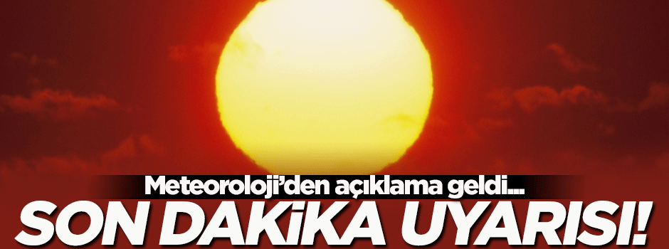 Meteoroloji'den son dakika uyarısı!