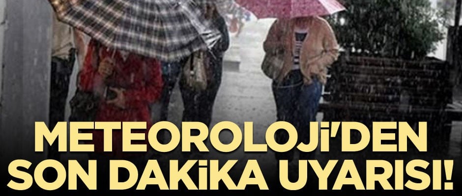 Meteoroloji'den son dakika uyarısı!