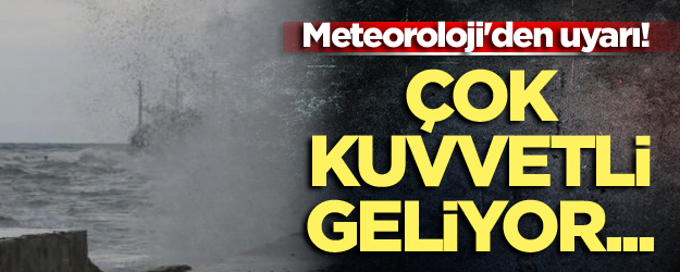 Meteoroloji'den son dakika uyarısı! Çok kuvvetli geliyor...