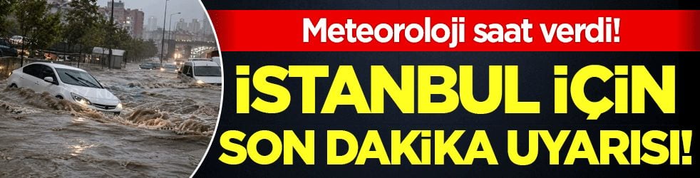 Meteorolojiden son dakika uyarısı! İstanbul için saat verildi!