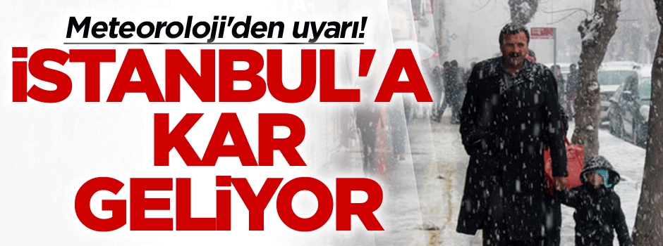 Meteoroloji'den son dakika uyarısı! İstanbul'a kar geliyor