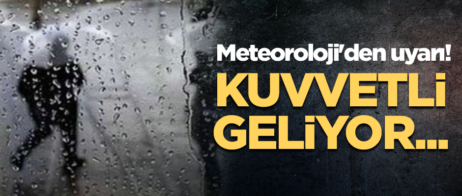 Meteoroloji'den son dakika uyarısı! Kuvvetli geliyor...