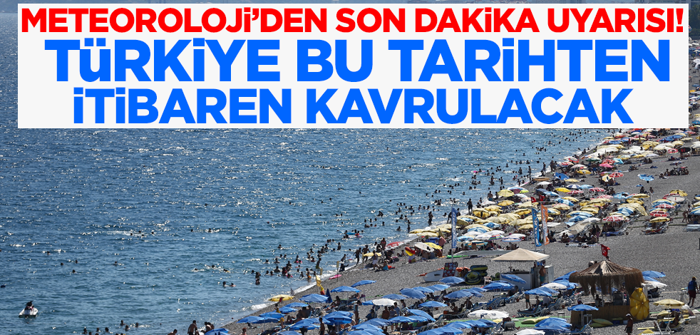 Meteoroloji'den son dakika uyarısı: Türkiye bu tarihten itibaren kavrulacak!