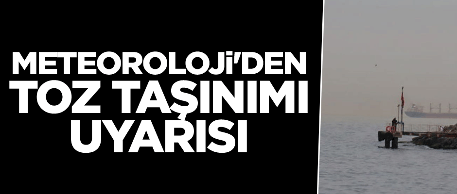 Meteoroloji'den toz taşınımı uyarısı