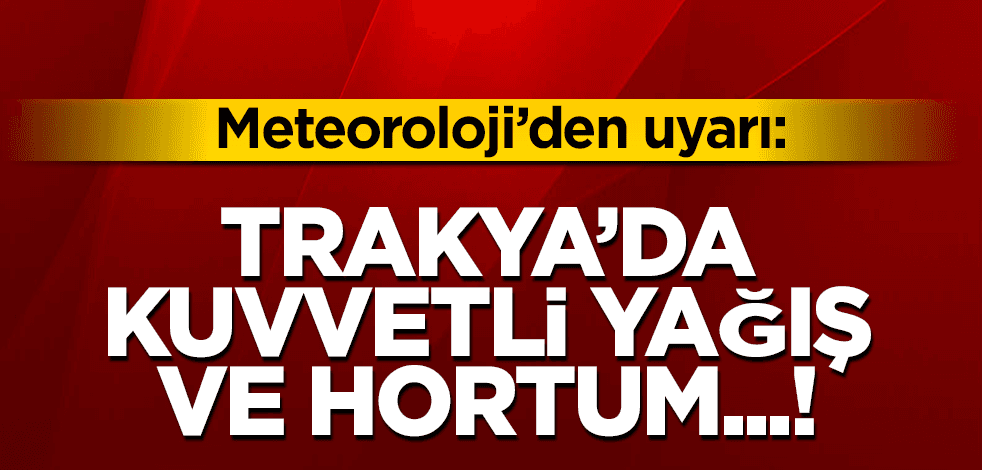 Meteoroloji'den, Trakya için 'kuvvetli yağış' uyarısı