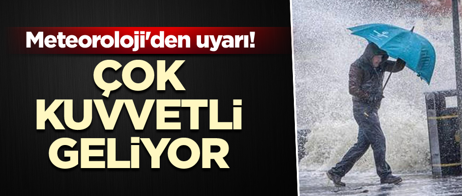 Meteoroloji'den uyarı! Çok kuvvetli geliyor