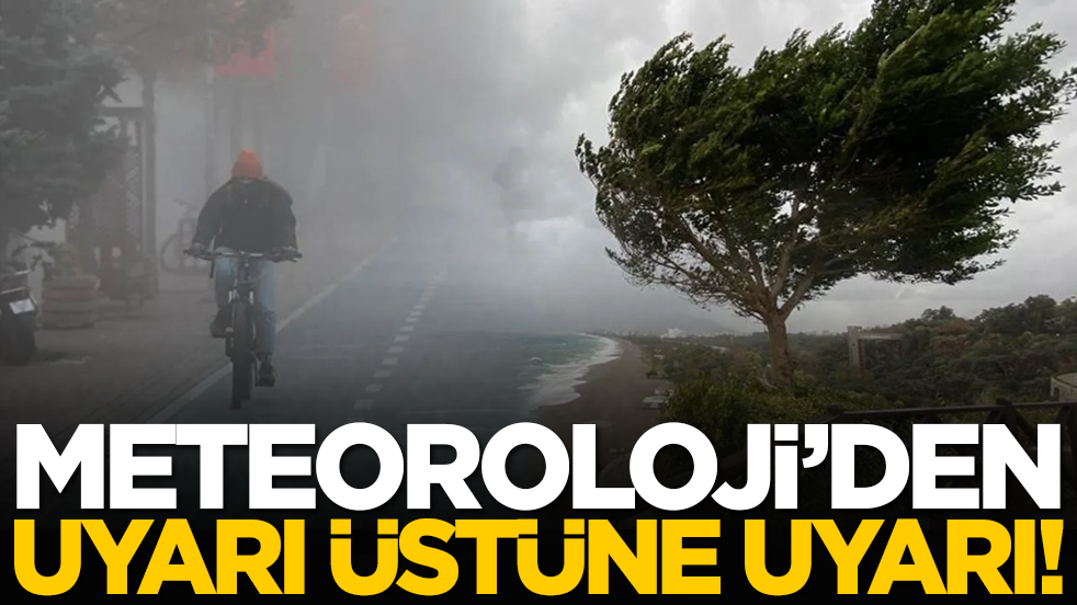 Meteoroloji’den uyarı üstüne uyarı!