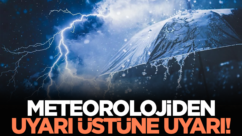 Meteorolojiden uyarı üstüne uyarı!
