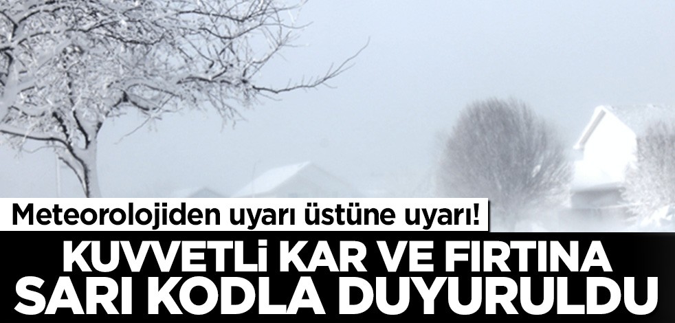 Meteoroloji'den uyarı üstüne uyarı! Kuvvetli kar ve fırtınaya dikkat