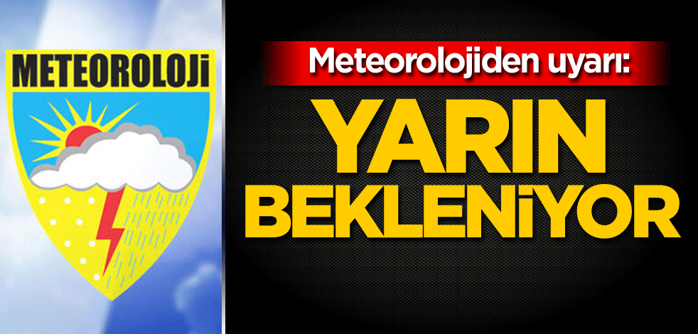 Meteorolojiden uyarı: Yarın bekleniyor