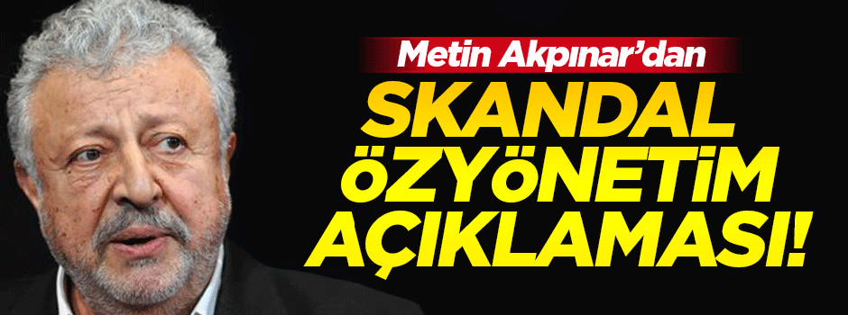 Metin Akpınar: Özyönetim tartışılabilmeli