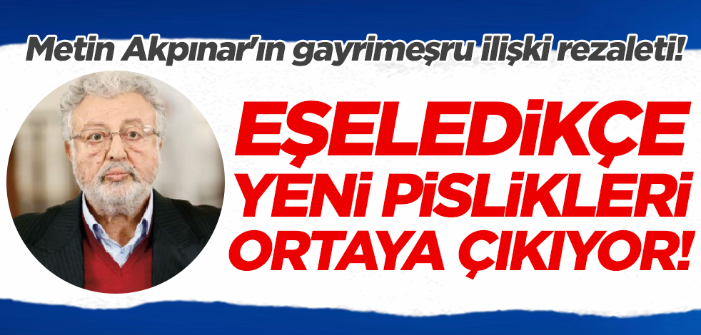 Metin Akpınar'ın gayrimeşru ilişki rezaleti! Eşeledikçe yeni pislikleri ortaya saçılıyor
