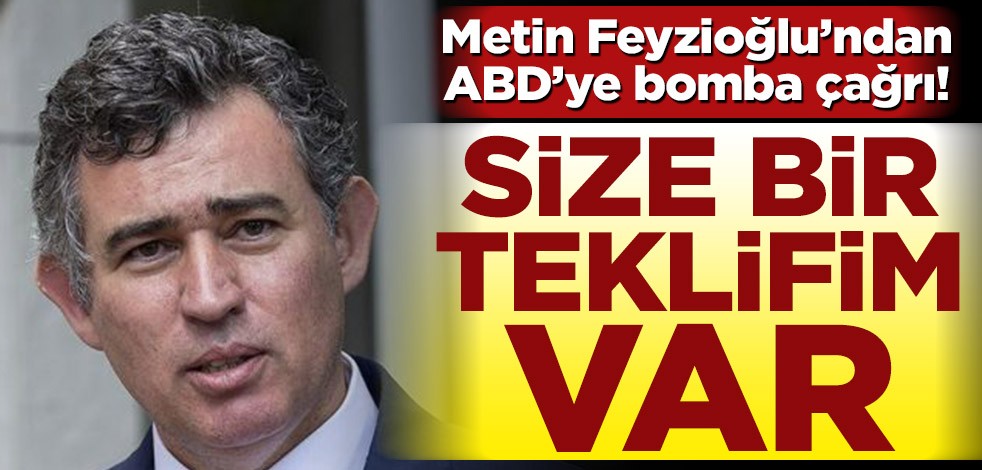 Metin Feyzioğlu’ndan ABD’ye bomba çağrı! Size teklifim var