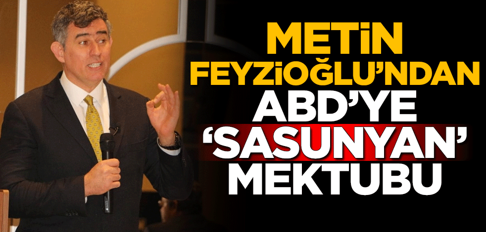 Metin Feyzioğlu'ndan ABD'ye 'Sasunyan' mektubu