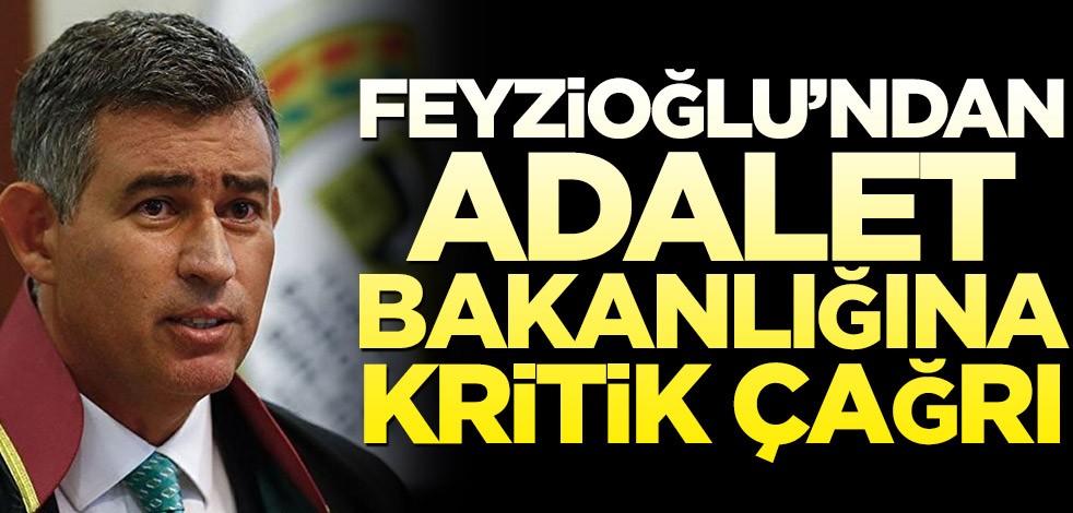 Metin Feyzioğlu’ndan Adalet Bakanlığına kritik çağrı