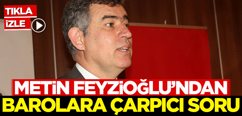 Metin Feyzioğlu'ndan barolara çarpıcı soru