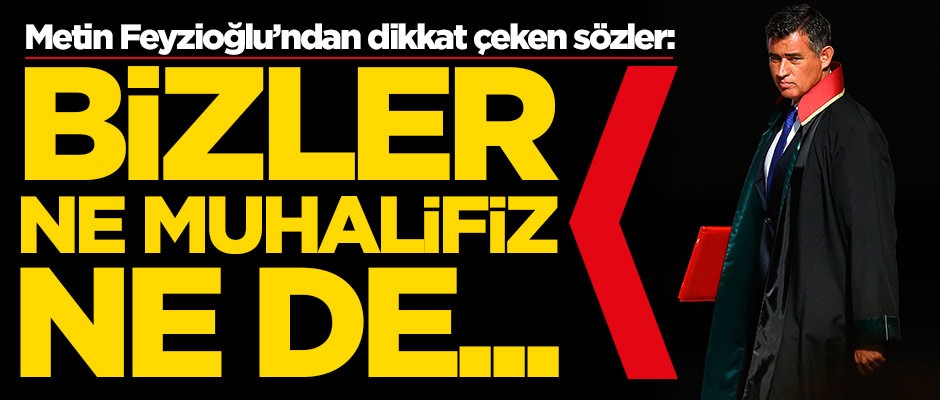 Metin Feyzioğlu'ndan dikkat çeken sözler: Bizler ne muhalifiz ne de...