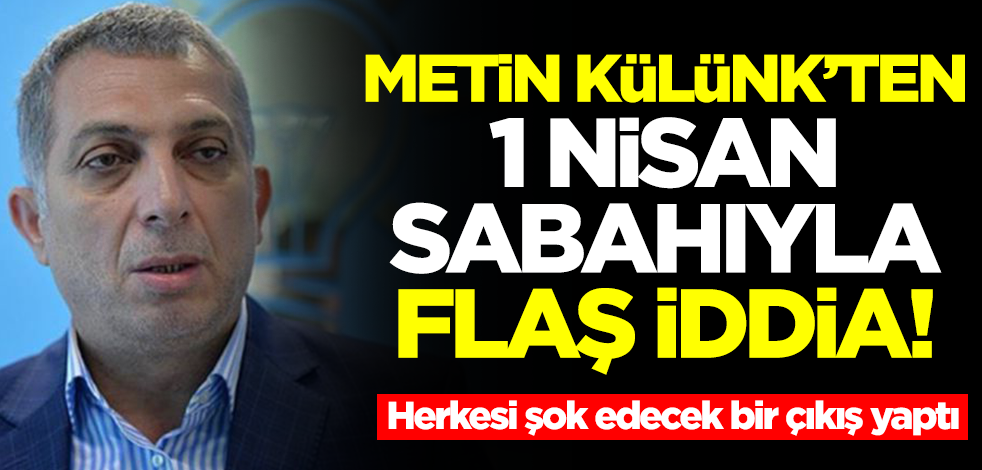 Metin Külünk'ten 1 Nisan sabahıyla ilgili flaş iddia! Herkesi şok edecek bir çıkış yaptı
