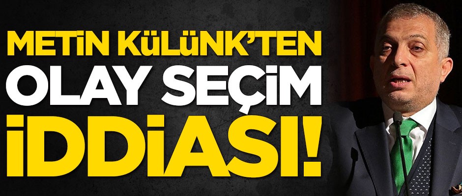 Metin Külünk'ten olay seçim iddiası!