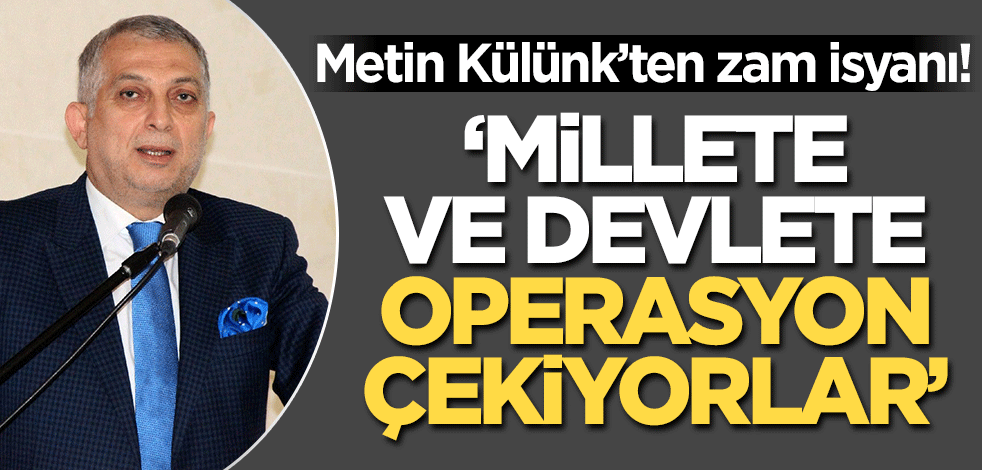 Metin Külünk'ten zam isyanı! 'Operasyon çekiyorlar'