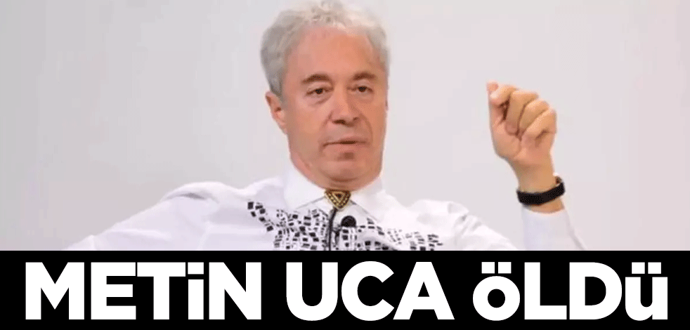 Metin Uca öldü