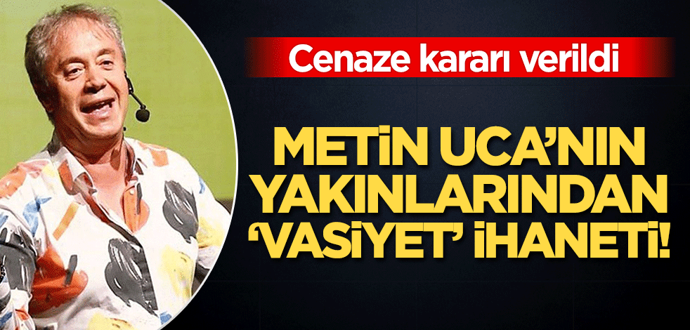 Metin Uca'nın yakınlarından 'vasiyet' ihaneti! Yakılmayı istemişti ama...