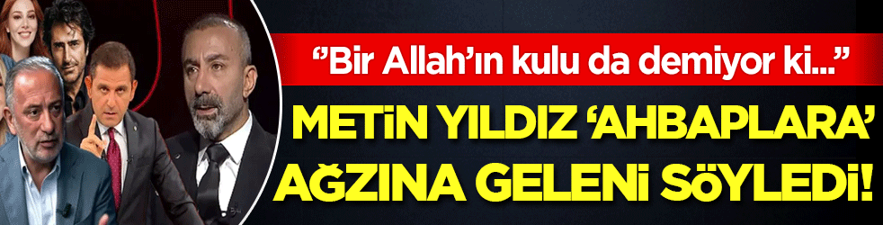 Metin Yıldız 'Ahbaplara' ağzına geleni söyledi: 'Bir Allah'ın kulu da demiyor ki'