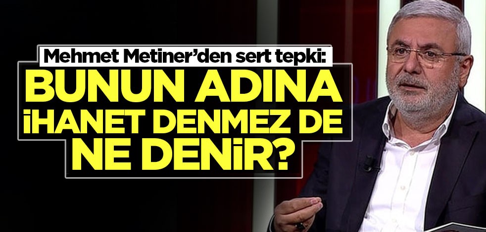 Metiner: Bunun adına ihanet denmez de ne denir?