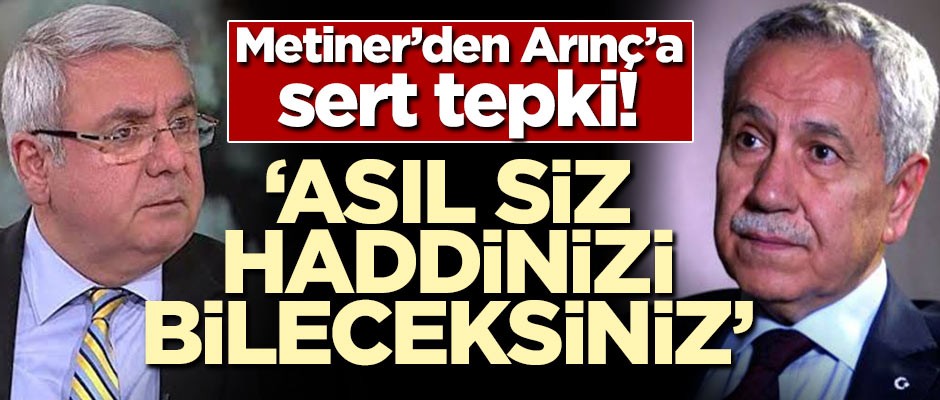 Metiner'den Arınç'a sert tepki! 'Asıl siz haddinizi bileceksiniz'