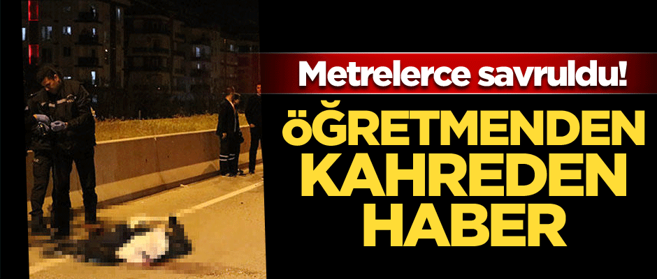 Metrelerce savruldu! Öğretmenden kahreden haber