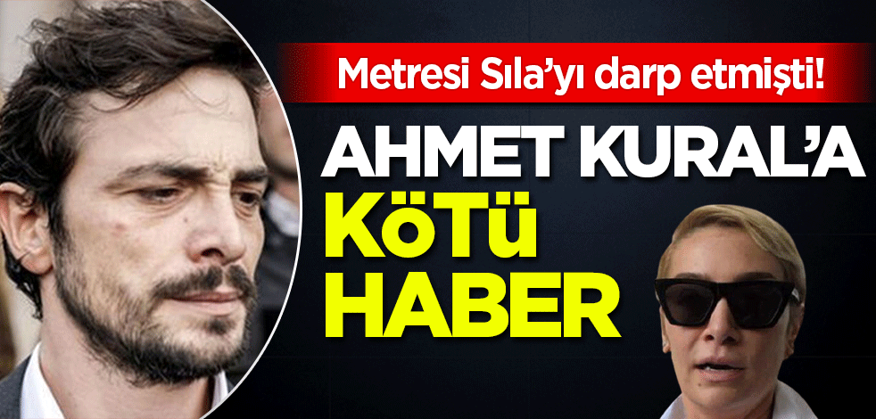 Metresi Sıla'yı darp etmişti! Ahmet Kural'a kötü haber