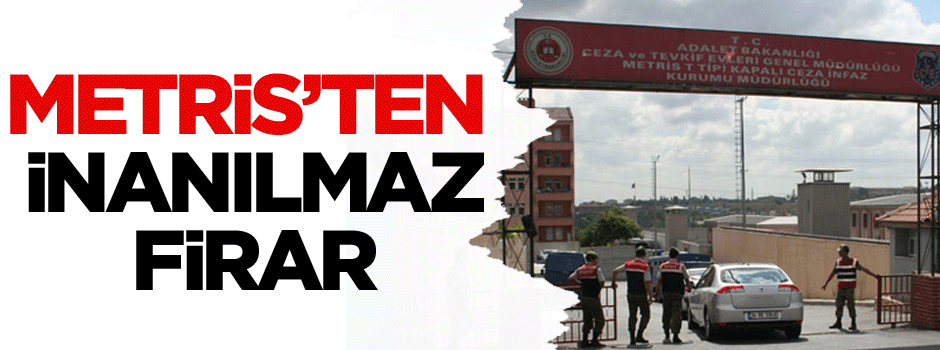 Metris Cezaevi'nden inanılmaz firar