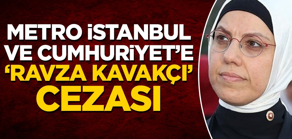 Metro İstanbul ve Cumhuriyet'e 'Ravza Kavakçı' cezası