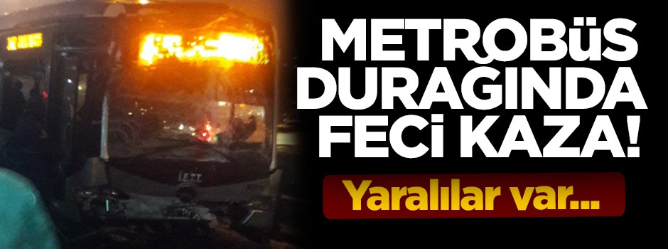 Metrobüs durağında feci kaza: Yaralılar var