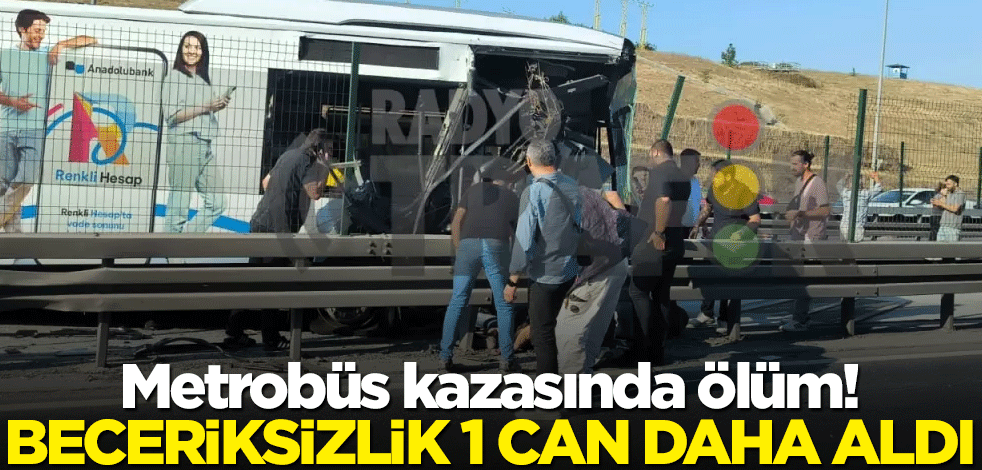 Metrobüs kazasında ölüm! Beceriksizlik 1 can daha aldı