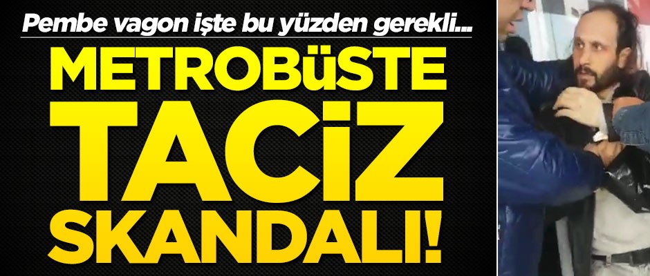 Metrobüste taciz skandalı! Pembe vagon işte bu yüzden gerekli...
