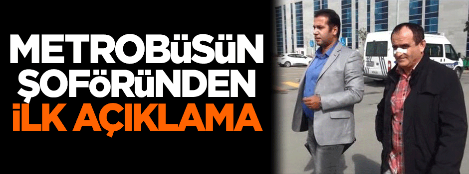 Metrobüsün şoföründen ilk açıklama