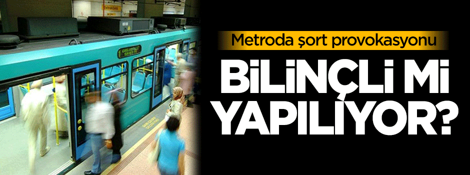 Metroda 'şort' provokasyonu