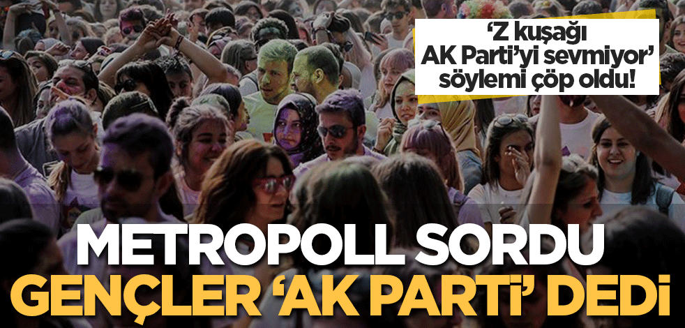 MetroPOLL araştırdı! 'Z kuşağı AK Parti'yi istemiyor' söylemi çöp oldu