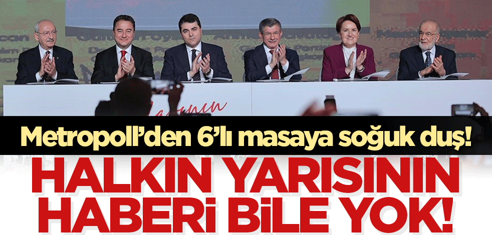 Metropoll'den 6'lı masaya soğuk duş! Halkın yüzde 46,3'ü bilmiyor bile