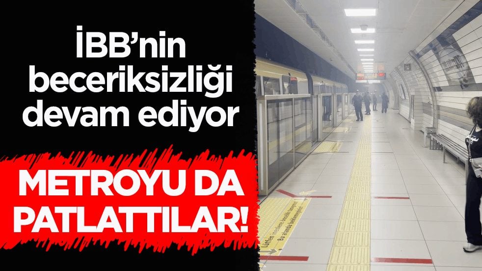 Metroyu da patlattılar! İBB’nin beceriksizliği devam ediyor