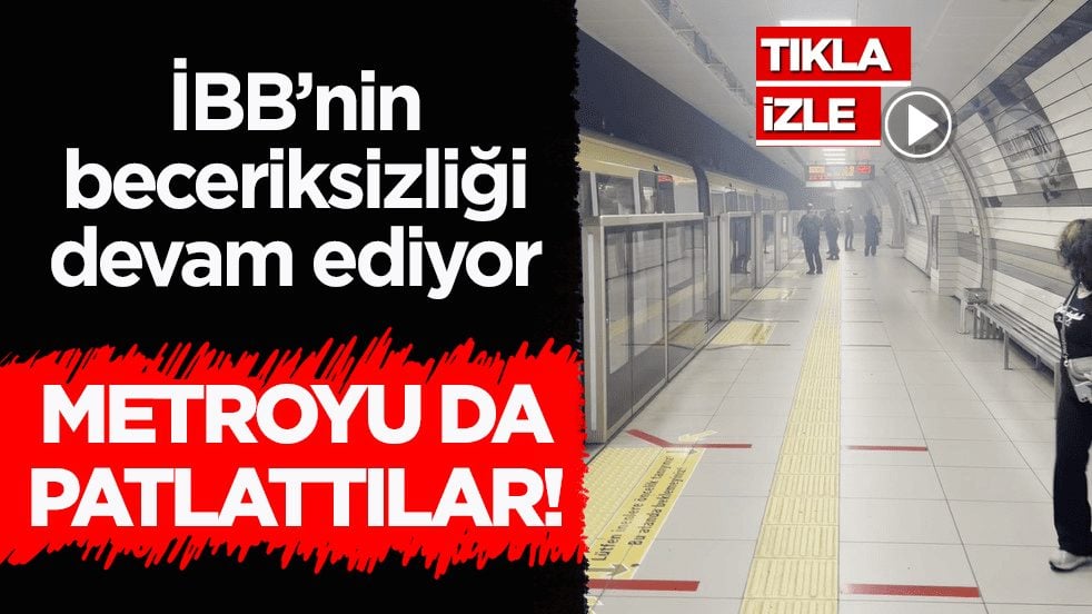 Metroyu da patlattılar! İBB’nin beceriksizliği devam ediyor