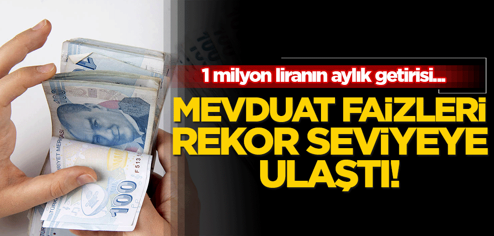 Mevduat faizleri rekor seviyeye ulaştı! 1 milyon liranın aylık getirisi...