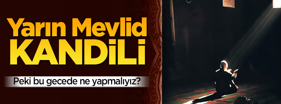 Mevlid Kandili nedir? Mevlid Kandili ibadetleri neler? Okunacak dualar hangileridir?