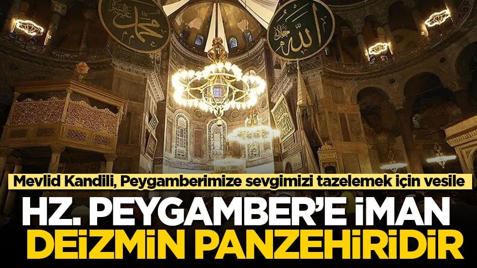 Mevlid Kandili, Peygamberimize sevgimizi tazelemek için vesile! Hz. Peygamber’e iman deizmin panzehiridir…