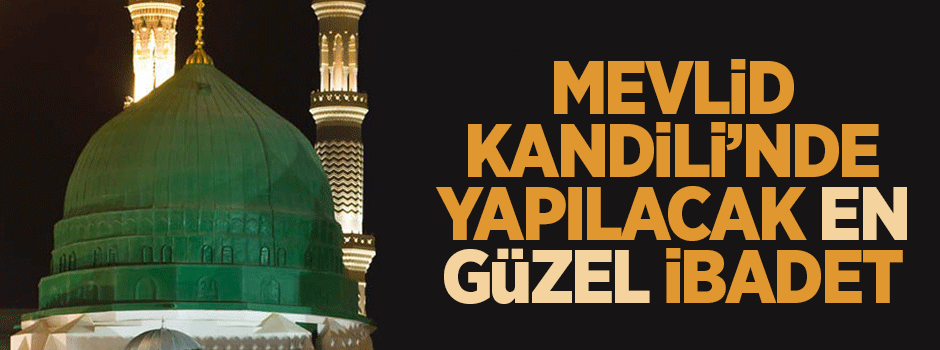 Mevlid Kandili'nde yapılacak en güzel ibadet