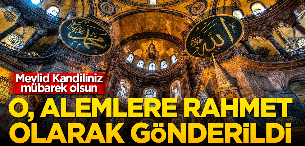 Mevlid Kandiliniz mübarek olsun! O, alemlere rahmet olarak gönderildi