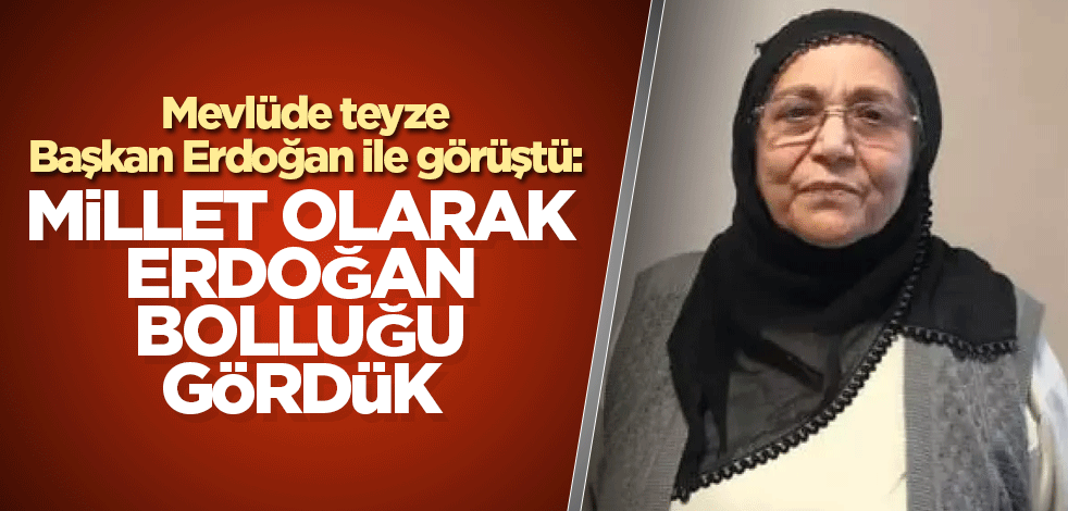 Mevlüde teyze Başkan Erdoğan ile görüştü: Millet olarak Erdoğan bolluğu gördük